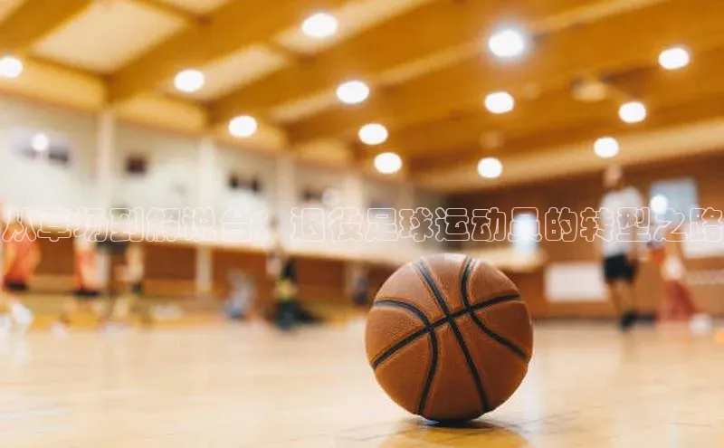 万向娱乐登录百度人工翻译从草场到解说台：退役足球运动员的转型之路