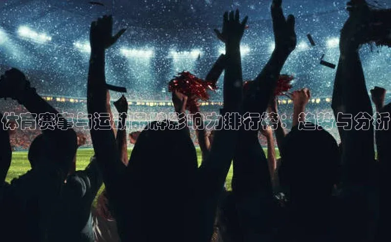 体育赛事与运动品牌影响力排行榜：趋势与分析