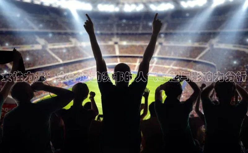 女性力量：女子运动赛事的人气崛起与影响力分析