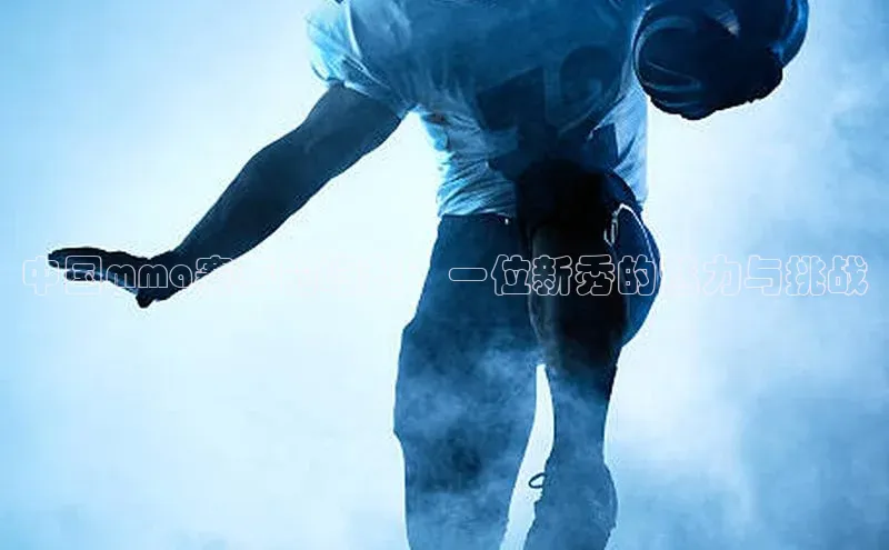中国mma赛事的崛起：一位新秀的魅力与挑战