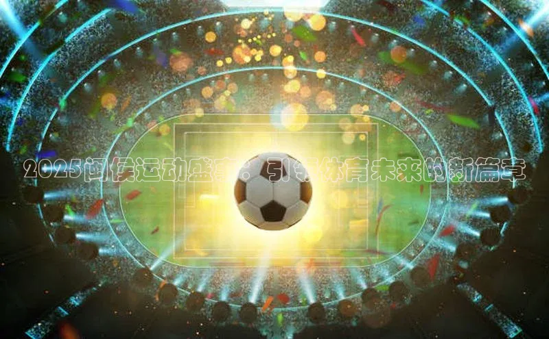 2025闽侯运动盛事：引领体育未来的新篇章